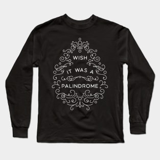 Wish it Was a Palindrome Long Sleeve T-Shirt